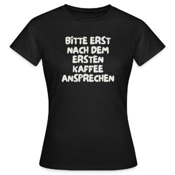 bitte erst nach dem ersten Kaffee ansprechen - Frauen T-Shirt - Schwarz - Vorne - AI Model Female 172 dark (172cm)