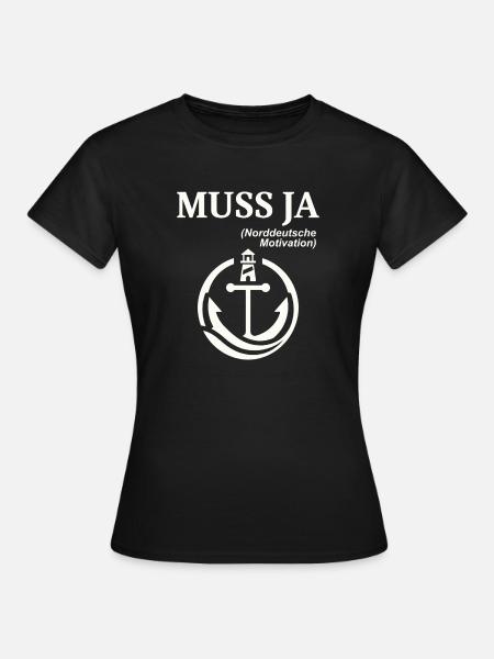 Norddeutscher Humor Spruch: Muss Ja - Frauen T-Shirt - Schwarz