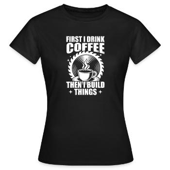 First i drink coffee Woodworking Tischler - Frauen T-Shirt - Schwarz - Vorne - AI Model Female 172 dark (172cm)