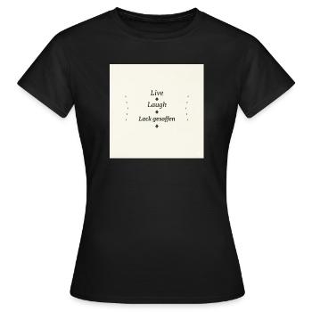 Live Laugh Lack Gesoffen - Frauen T-Shirt - Schwarz - Vorne - AI Model Female 172 dark (172cm)