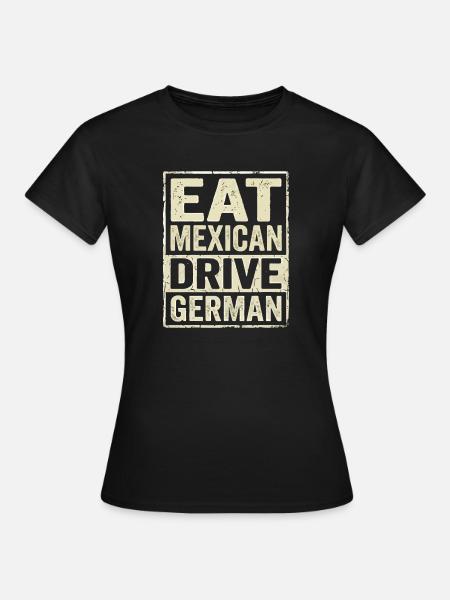 Eat Mexican Drive German - Frauen T-Shirt - Schwarz