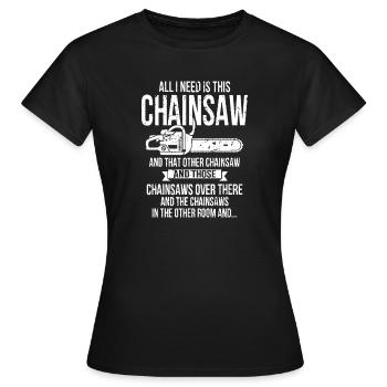 all I need is this chainsaw - Women's T-Shirt - black - Front - AI Model Female 172 dark (172cm)