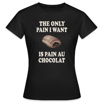 The Only Pain I Want Is Pain Au Chocolat - Frauen T-Shirt - Schwarz - Vorne - AI Model Female 172 dark (172cm)