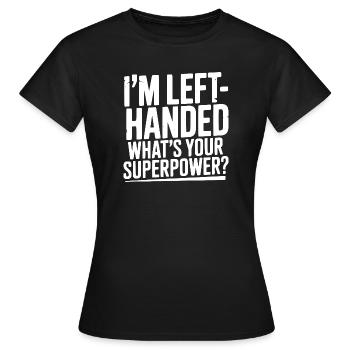 Ich bin Linkshänder. Was ist deine Superkraft? - Frauen T-Shirt - Schwarz - Vorne - AI Model Female 172 dark (172cm)