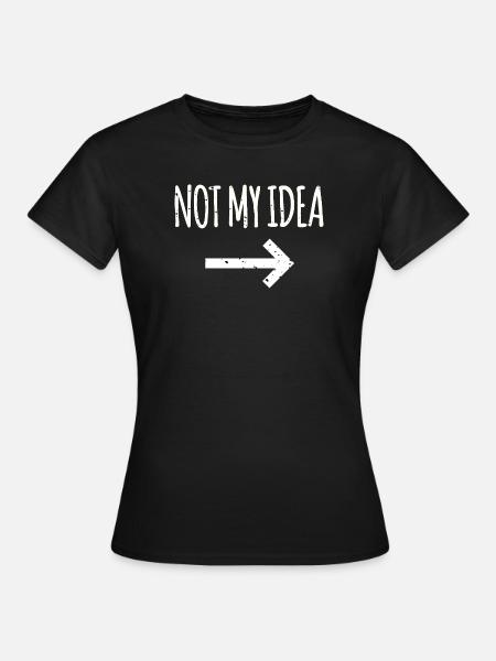 Not My Idea - Frauen T-Shirt - Schwarz