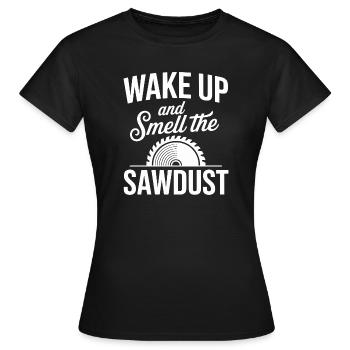  Wake Up And Smell The Sawdust Schreiner Zimmerer - Frauen T-Shirt - Schwarz - Vorne - AI Model Female 172 dark (172cm)