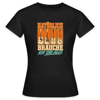 Natuerlich Brauche Ich Alle Gitarren Gitarrist - Frauen T-Shirt - Schwarz - Vorne - AI Model Female 172 dark (172cm)
