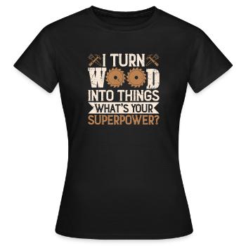 I Turn Wood into Things Superpower Craftsman - Women's T-Shirt - black - Front - AI Model Female 172 dark (172cm)
