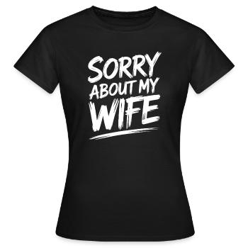 Sorry About My Wife - Geschenk für Ehemann Spruch - Frauen T-Shirt - Schwarz - Vorne - AI Model Female 172 dark (172cm)