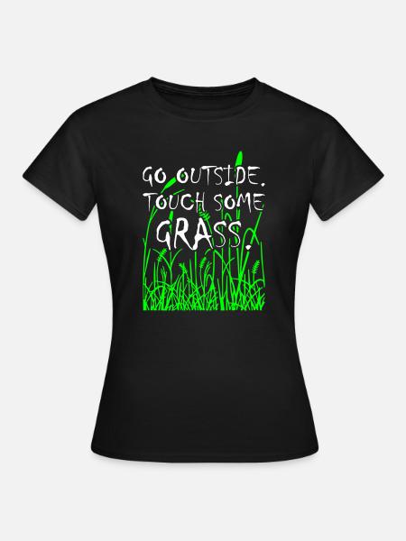 Go_Outside_Touch_Some_Grass - Frauen T-Shirt - Schwarz
