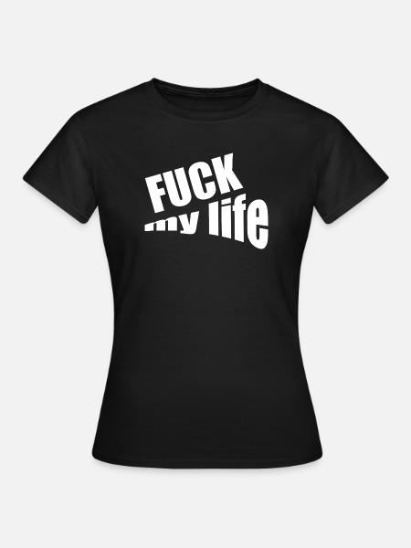Fuck my life - Frauen T-Shirt - Schwarz