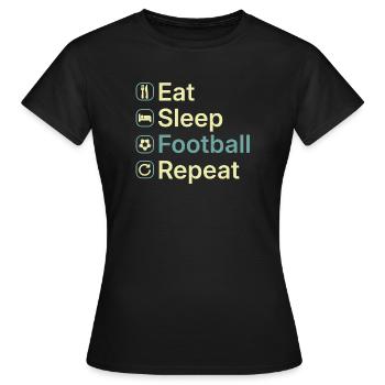 Essen, schlafen, Fußball wiederholen, lustiges Football-Fan-Geschenk - Frauen T-Shirt - Schwarz - Vorne - AI Model Female 172 dark (172cm)