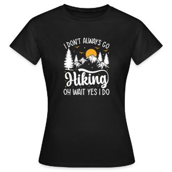 I don't always go Hiking oh wait yes I do - Mounta - Frauen T-Shirt - Schwarz - Vorne - AI Model Female 172 dark (172cm)