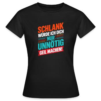  Schlank Würde Ich Dich Nur Unnötig Geil Machen - Frauen T-Shirt - Schwarz - Vorne - AI Model Female 172 dark (172cm)