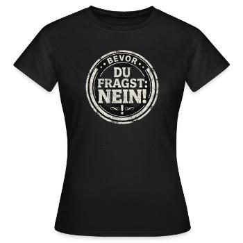 Bevor du fragst NEIN Antwort Reaktion - Frauen T-Shirt - Schwarz - Vorne - AI Model Female 172 dark (172cm)