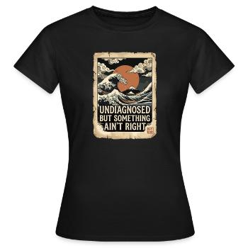 Not diagnosed, but something is wrong - Women's T-Shirt - black - Front - AI Model Female 172 dark (172cm)