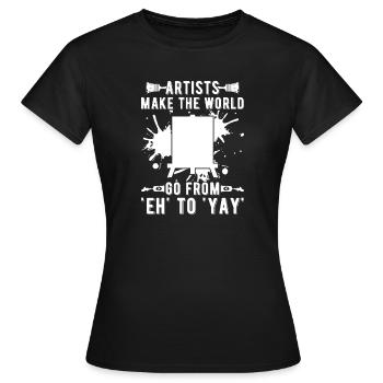 Funny Artist Painter Make World From Eh To Yay - Women's T-Shirt - black - Front - AI Model Female 172 dark (172cm)