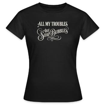 All My Troubles Are Soap Bubbles - Women's T-Shirt - black - Front - AI Model Female 172 dark (172cm)