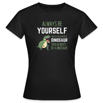 Sei immer du selbst, es sei denn, du kannst ein Dinosaurier sein - Frauen T-Shirt - Schwarz - Vorne - AI Model Female 172 dark (172cm)