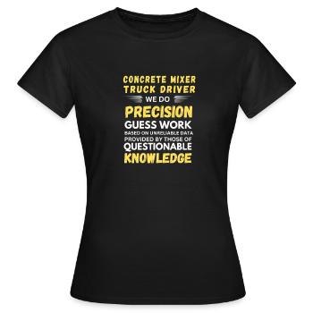 Concrete Mixer Truck Driver We Do Precision Not  - Women's T-Shirt - black - Front - AI Model Female 172 dark (172cm)