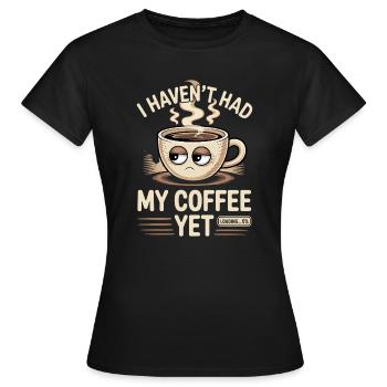 Ich habe meinen Kaffee noch nicht getrunken, lustiger Kaffee - Frauen T-Shirt - Schwarz - Vorne - AI Model Female 172 dark (172cm)