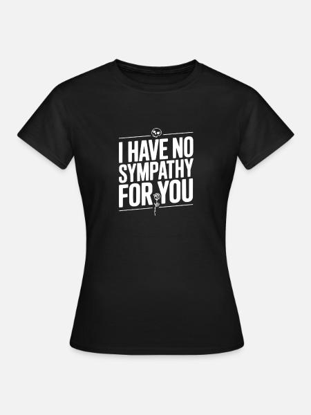 Ich habe kein Mitleid mit dir - Frauen T-Shirt - Schwarz