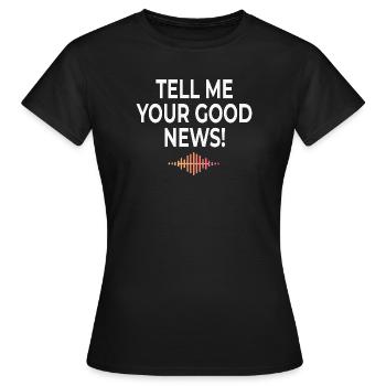 Tell Me Your Good News Typografie - Frauen T-Shirt - Schwarz - Vorne - AI Model Female 172 dark (172cm)