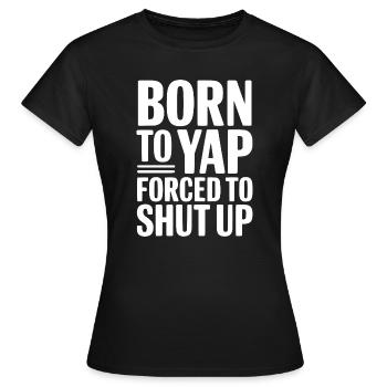 Born To Yap gezwungen, den Mund zu halten - Frauen T-Shirt - Schwarz - Vorne - AI Model Female 172 dark (172cm)