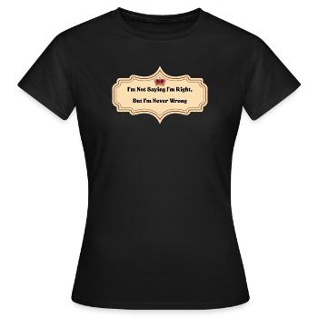 I'm Not Saying I'm Right But I'm Never Wrong | Fun - Women's T-Shirt - black - Front - AI Model Female 172 dark (172cm)