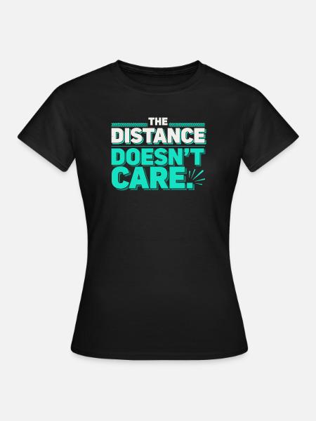 The Distance doesnt care - Frauen T-Shirt - Schwarz
