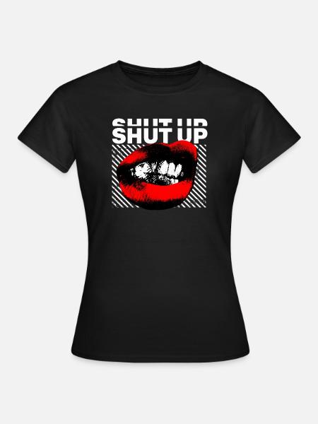 SHUT UP - Frauen T-Shirt - Schwarz