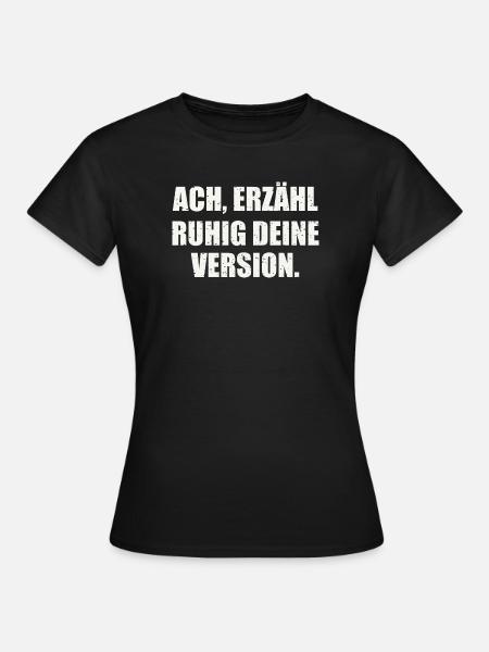 ACH, ERZÄHL RUHIG DEINE VERSION - Sarkasmus - Frauen T-Shirt - Schwarz