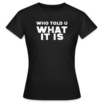 WER HAT DIR GESAGT, WAS ES IST - Frauen T-Shirt - Schwarz - Vorne - AI Model Female 172 dark (172cm)