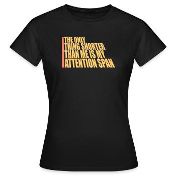 The Only Thing Shorter Than Me Is My Attention - Women's T-Shirt - black - Front - AI Model Female 172 dark (172cm)