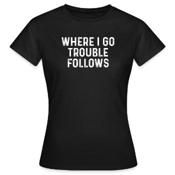 Là où je vais Les ennuis suivent - T-shirt Femme - noir - Devant - AI Model Female 172 dark (172cm)