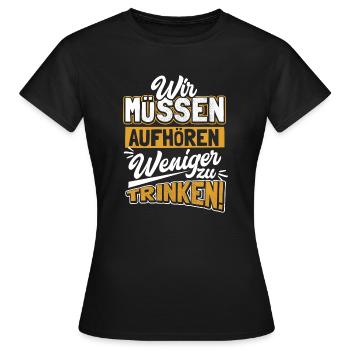 Wir müssen aufhören weniger zu trinken ! Alkohol - Frauen T-Shirt - Schwarz - Vorne - AI Model Female 172 dark (172cm)