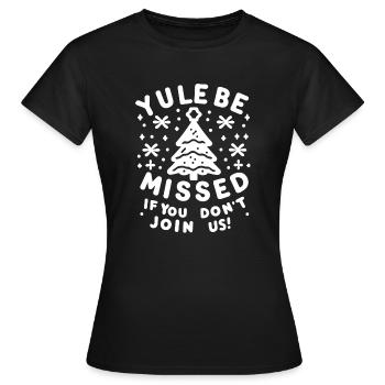 Yule Be Missed If You Don't Join Us - Women's T-Shirt - black - Front - AI Model Female 172 dark (172cm)