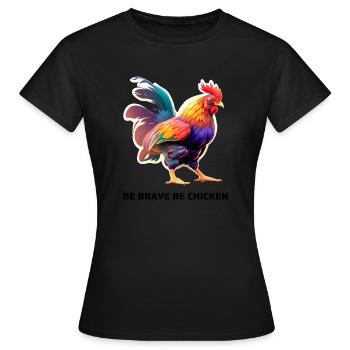 BE BRAVE BE CHICKEN - Frauen T-Shirt - Schwarz - Vorne - AI Model Female 172 dark (172cm)