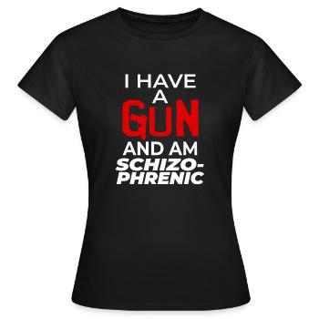 I Have A Gun And Am Schizophrenic - Frauen T-Shirt - Schwarz - Vorne - AI Model Female 172 dark (172cm)