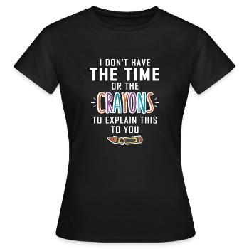 Pas de temps pour vos explications aux crayons - T-shirt Femme - noir - Devant - AI Model Female 172 dark (172cm)