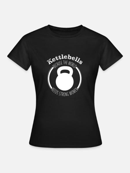 Kettlebells - Because the World Needs Strong Women - Women's T-Shirt - black