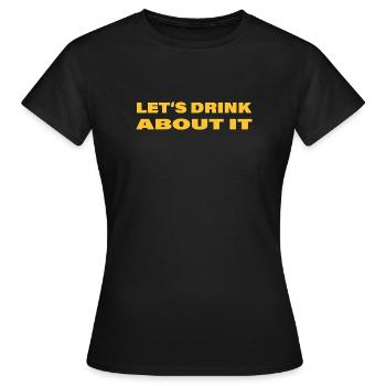 LET'S DRINK ABOUT IT - Frauen T-Shirt - Schwarz - Vorne - AI Model Female 172 dark (172cm)
