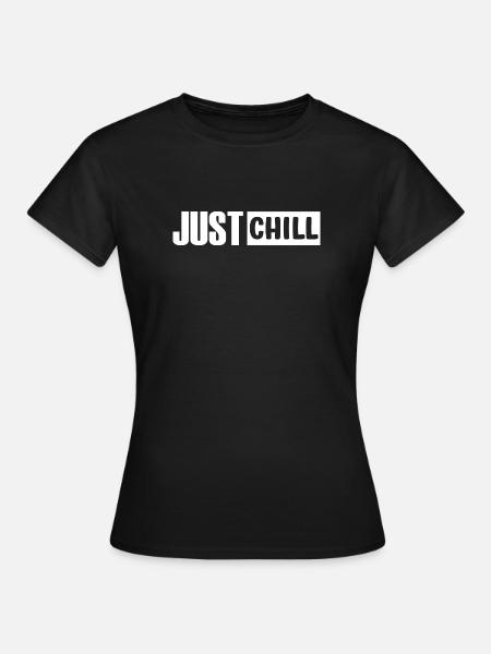 Just Chill lustige Chilling Sprüche - Frauen T-Shirt - Schwarz
