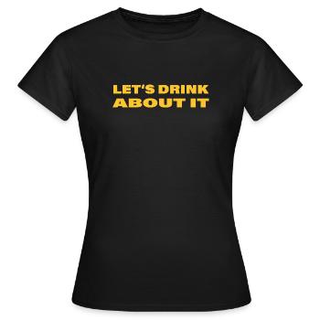 LET'S DRINK ABOUT IT - Frauen T-Shirt - Schwarz - Vorne - AI Model Female 172 dark (172cm)
