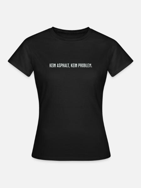 Kein Asphalt Kein Problem - Frauen T-Shirt - Schwarz