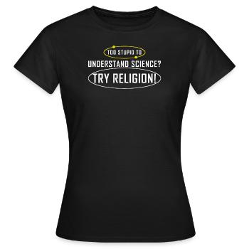 Too stupid for science? Try Religion Atheist - Women's T-Shirt - black - Front - AI Model Female 172 dark (172cm)