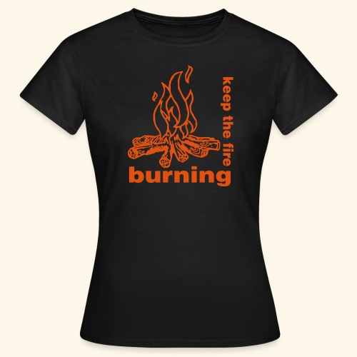 keep the fire burning - Frauen T-Shirt