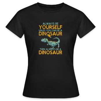 Always be yourself, unless dinosaurs - Women's T-Shirt - black - Front - AI Model Female 172 dark (172cm)