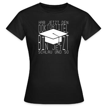 Hab jetzt den Doktortitel Promotion Doktor - Frauen T-Shirt - Schwarz - Vorne - AI Model Female 172 dark (172cm)