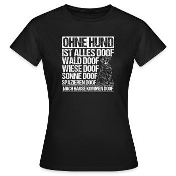 Ohne Hund Ist Alles Doof Wald Doof Wiese Doof Spru - Frauen T-Shirt - Schwarz - Vorne - AI Model Female 172 dark (172cm)